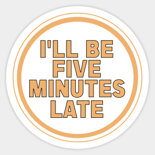 I’ll Be Five Minutes Late Sticker